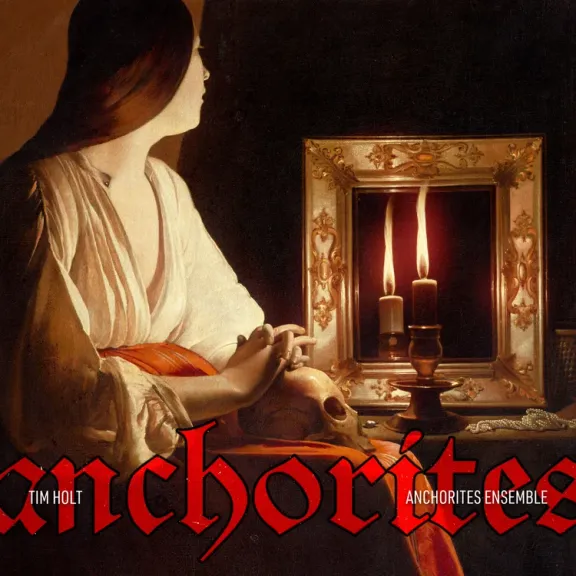 Anchorites album cover — Georges de La Tour-style painting of a woman at a candlelit mirror, with a skull, overlaid with the title "anchorites" in red gothic type